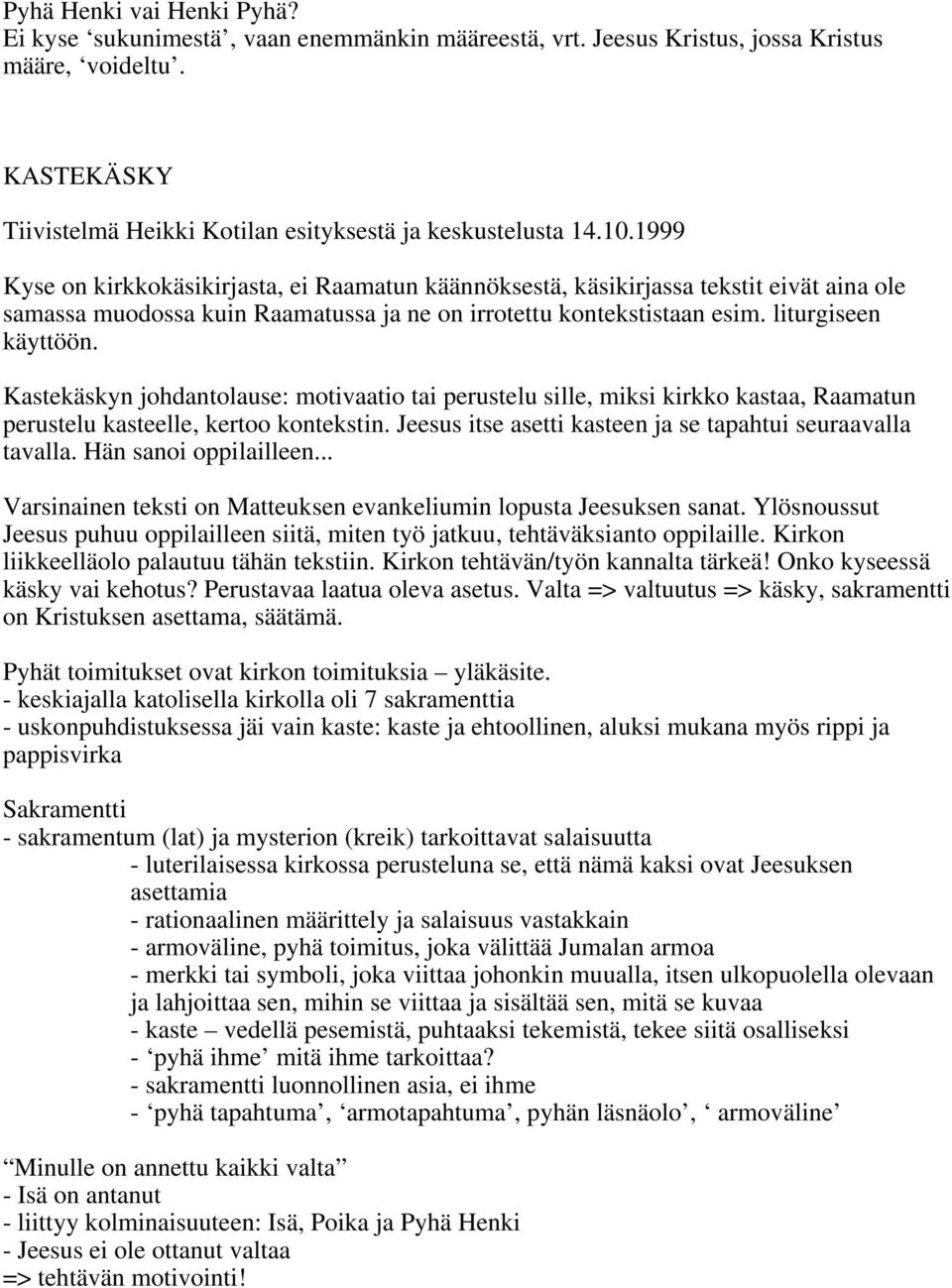 Kastekäskyn johdantolause: motivaatio tai perustelu sille, miksi kirkko kastaa, Raamatun perustelu kasteelle, kertoo kontekstin. Jeesus itse asetti kasteen ja se tapahtui seuraavalla tavalla.