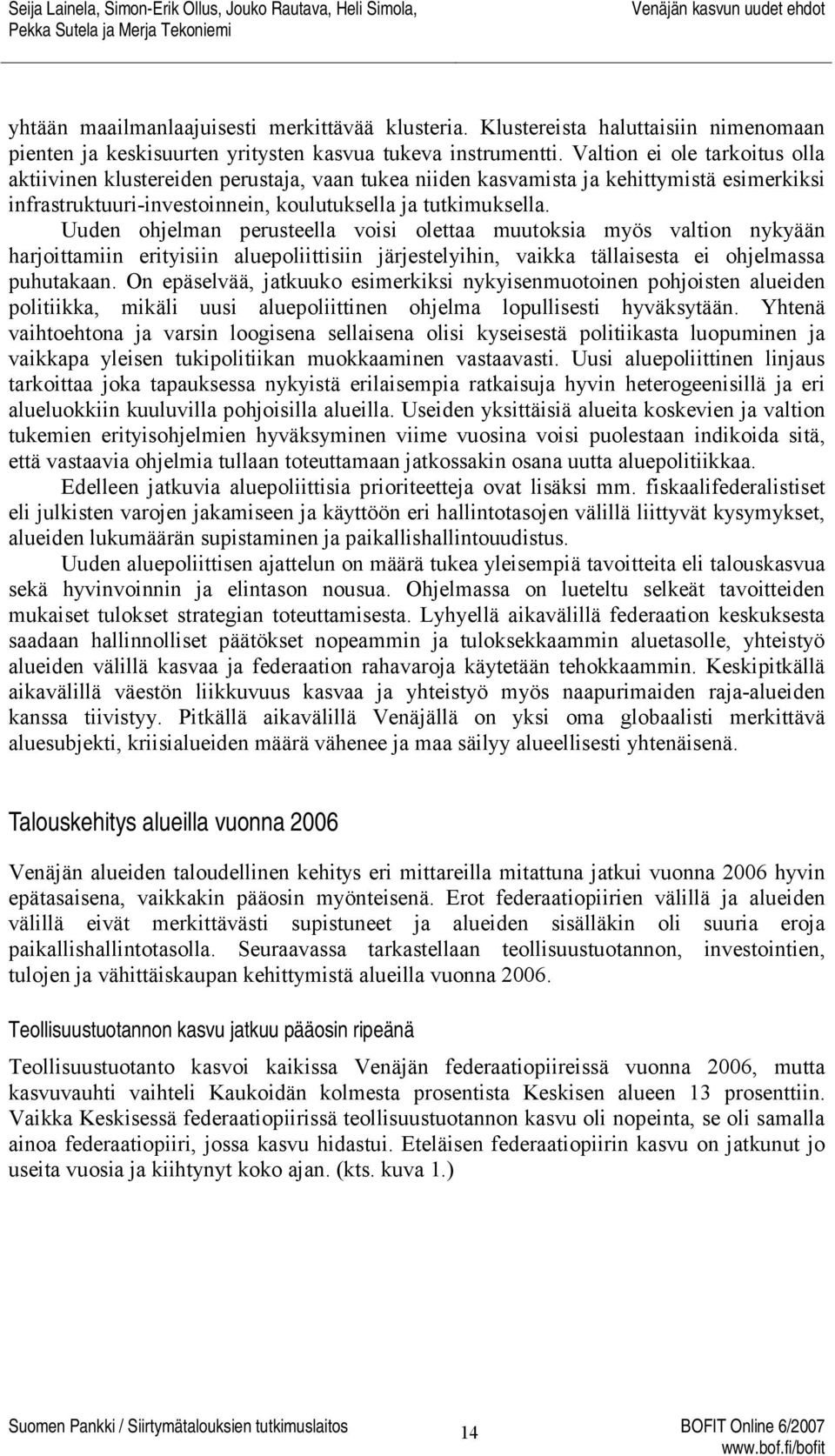 Uuden ohjelman perusteella voisi olettaa muutoksia myös valtion nykyään harjoittamiin erityisiin aluepoliittisiin järjestelyihin, vaikka tällaisesta ei ohjelmassa puhutakaan.