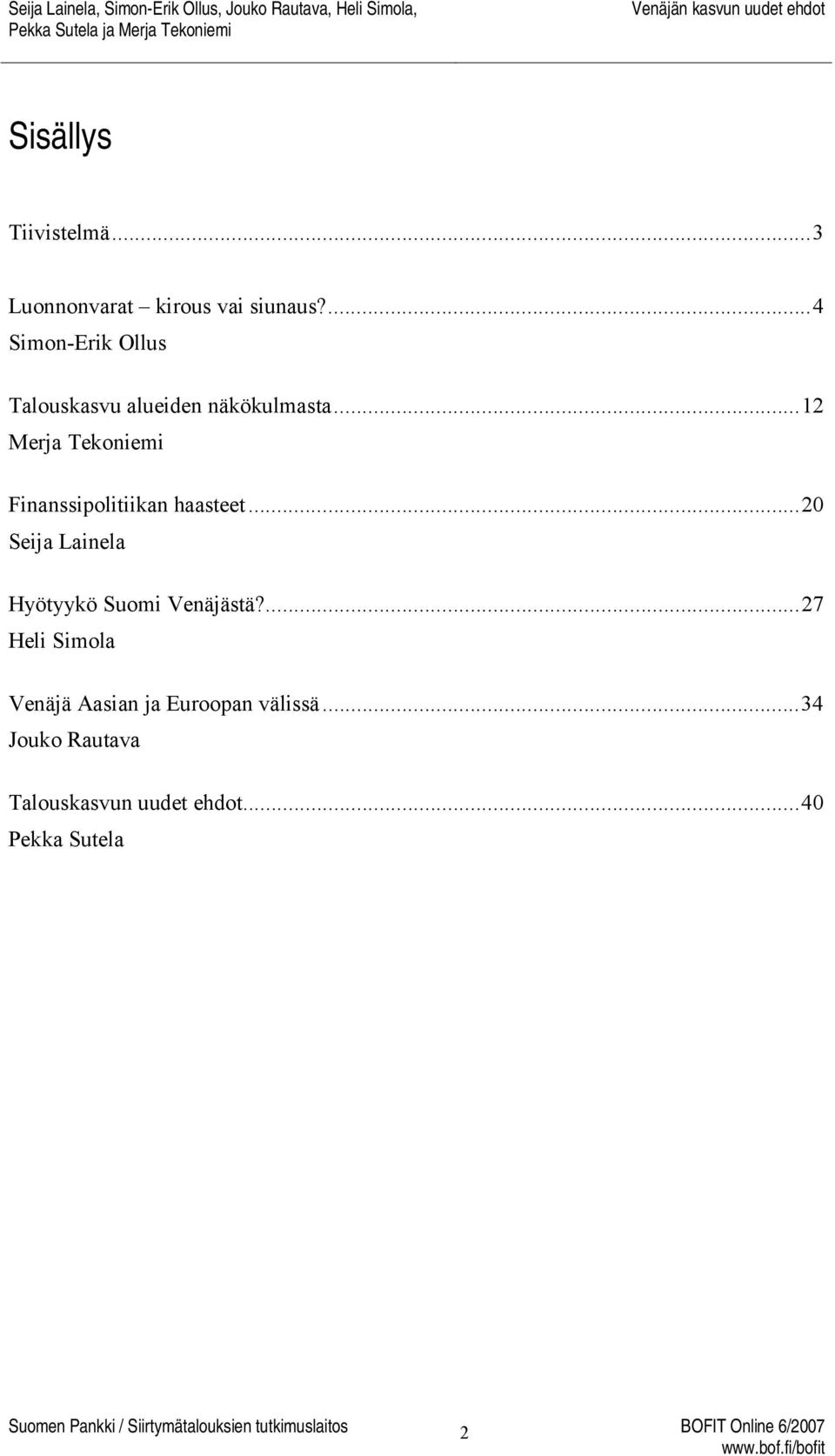 ..12 Merja Tekoniemi Finanssipolitiikan haasteet...20 Seija Lainela Hyötyykö Suomi Venäjästä?