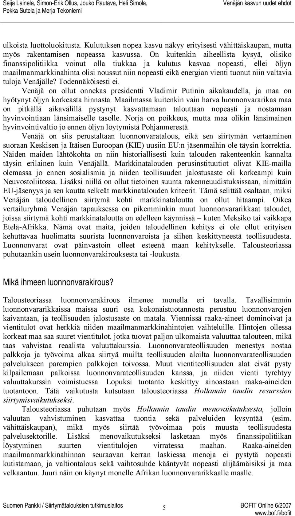 niin valtavia tuloja Venäjälle? Todennäköisesti ei. Venäjä on ollut onnekas presidentti Vladimir Putinin aikakaudella, ja maa on hyötynyt öljyn korkeasta hinnasta.