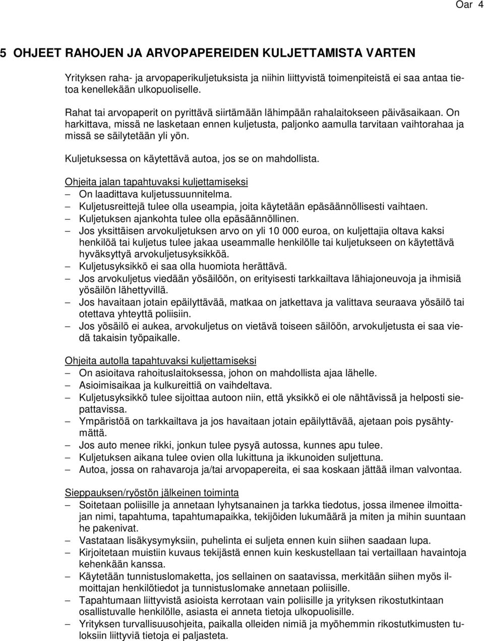 On harkittava, missä ne lasketaan ennen kuljetusta, paljonko aamulla tarvitaan vaihtorahaa ja missä se säilytetään yli yön. Kuljetuksessa on käytettävä autoa, jos se on mahdollista.