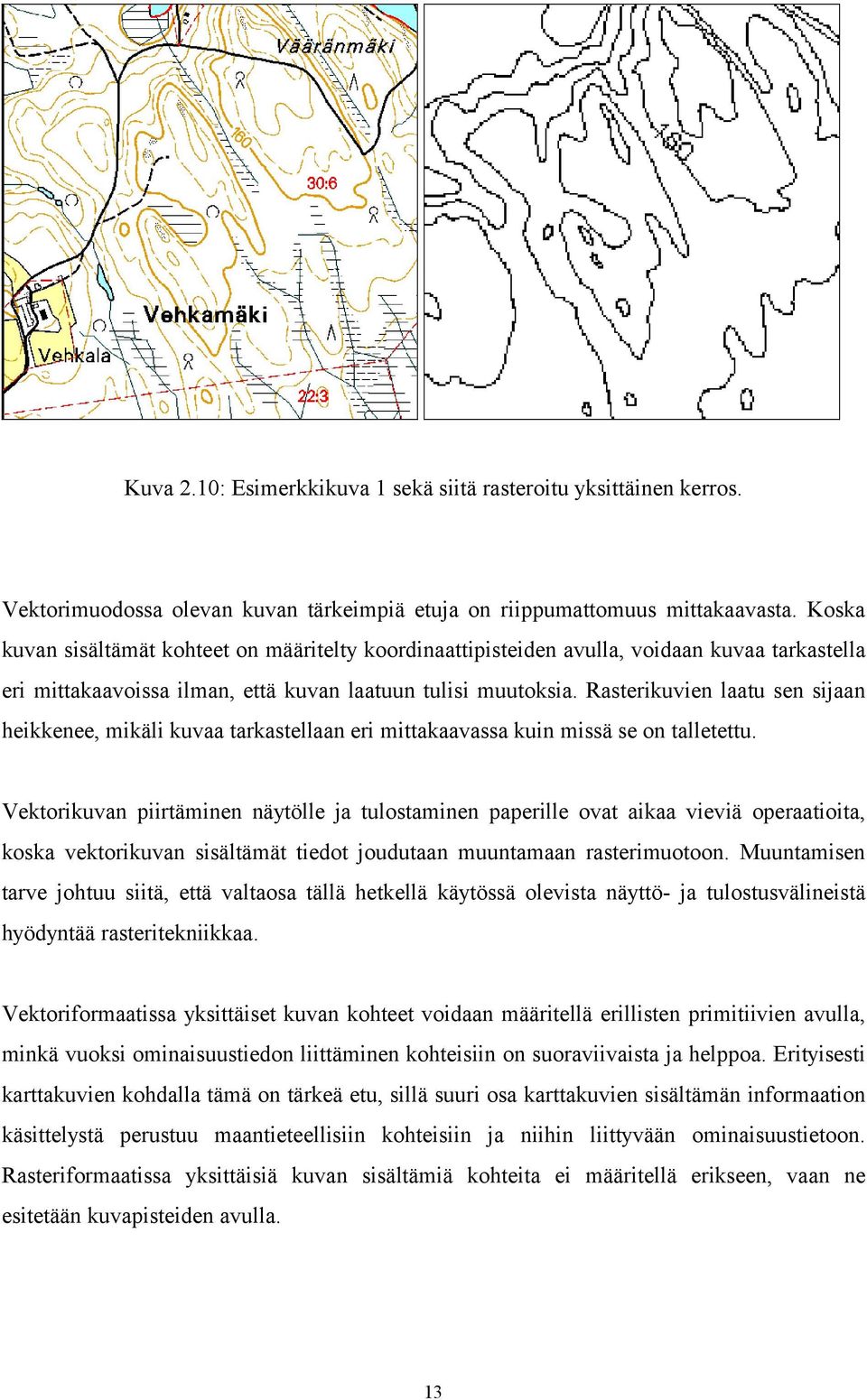 Rasterikuvien laatu sen sijaan heikkenee, mikäli kuvaa tarkastellaan eri mittakaavassa kuin missä se on talletettu.