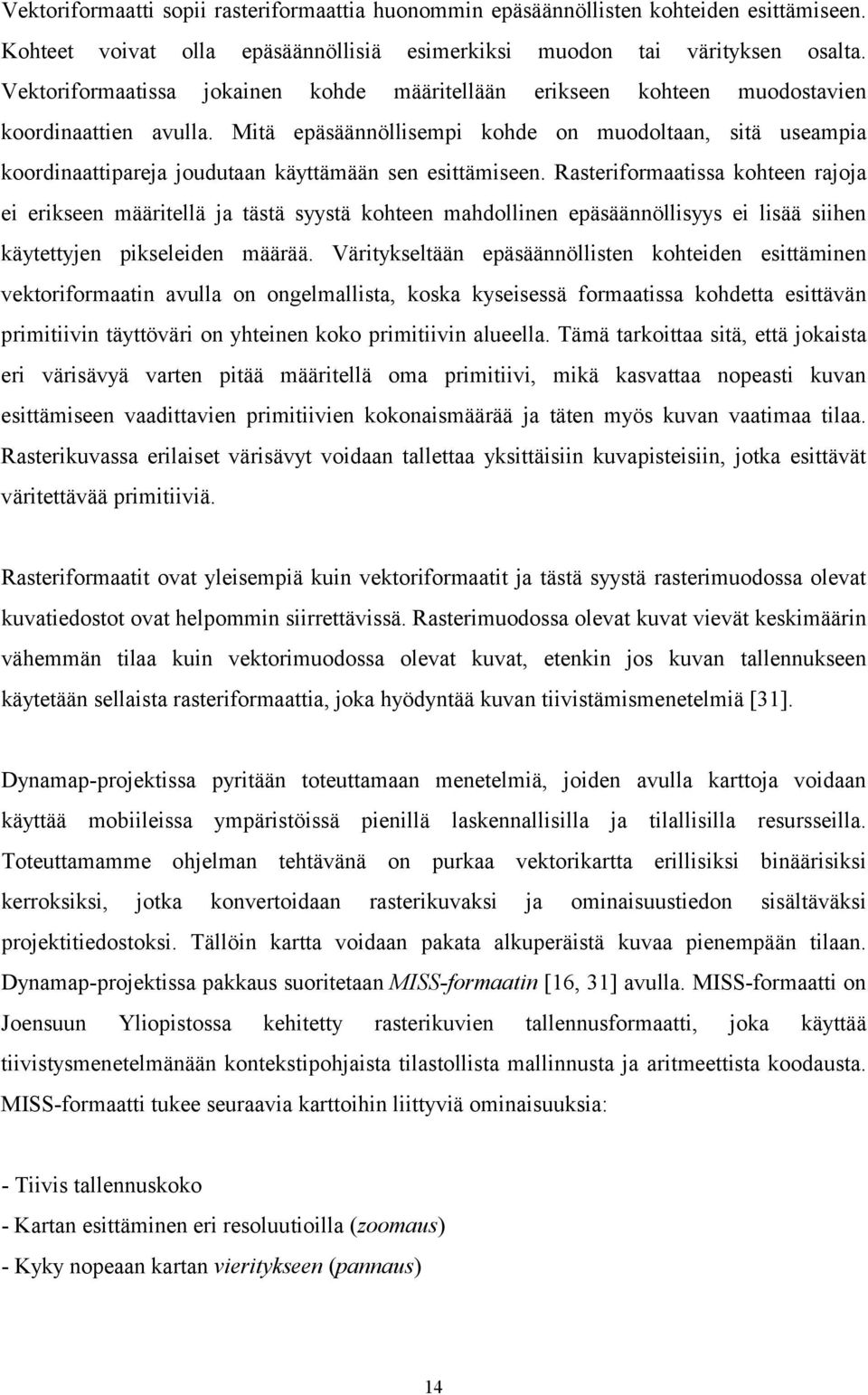 Mitä epäsäännöllisempi kohde on muodoltaan, sitä useampia koordinaattipareja joudutaan käyttämään sen esittämiseen.