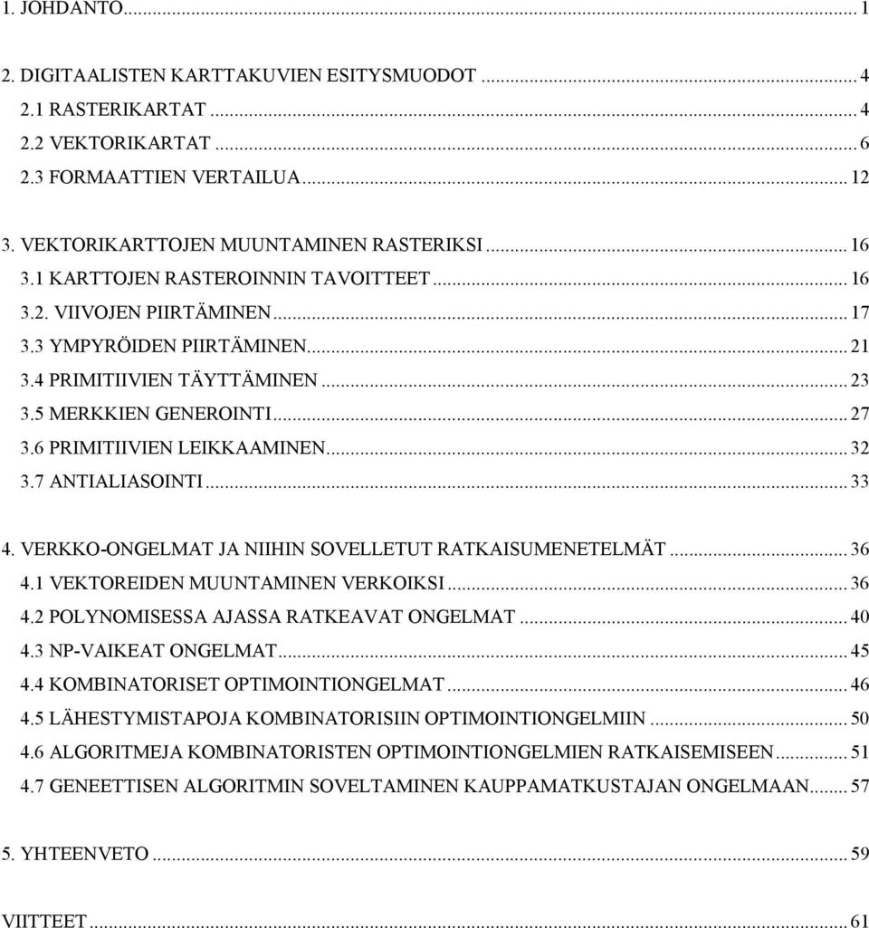 6 PRIMITIIVIEN LEIKKAAMINEN... 32 3.7 ANTIALIASOINTI... 33 4. VERKKO-ONGELMAT JA NIIHIN SOVELLETUT RATKAISUMENETELMÄT... 36 4.1 VEKTOREIDEN MUUNTAMINEN VERKOIKSI... 36 4.2 POLYNOMISESSA AJASSA RATKEAVAT ONGELMAT.