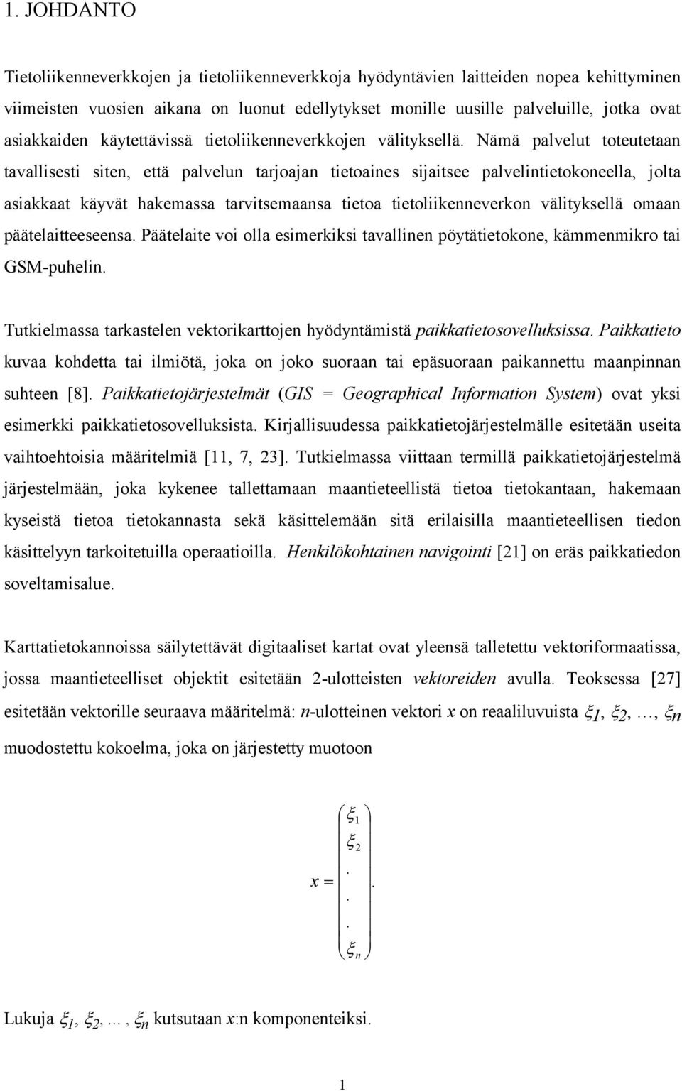 Nämä palvelut toteutetaan tavallisesti siten, että palvelun tarjoajan tietoaines sijaitsee palvelintietokoneella, jolta asiakkaat käyvät hakemassa tarvitsemaansa tietoa tietoliikenneverkon