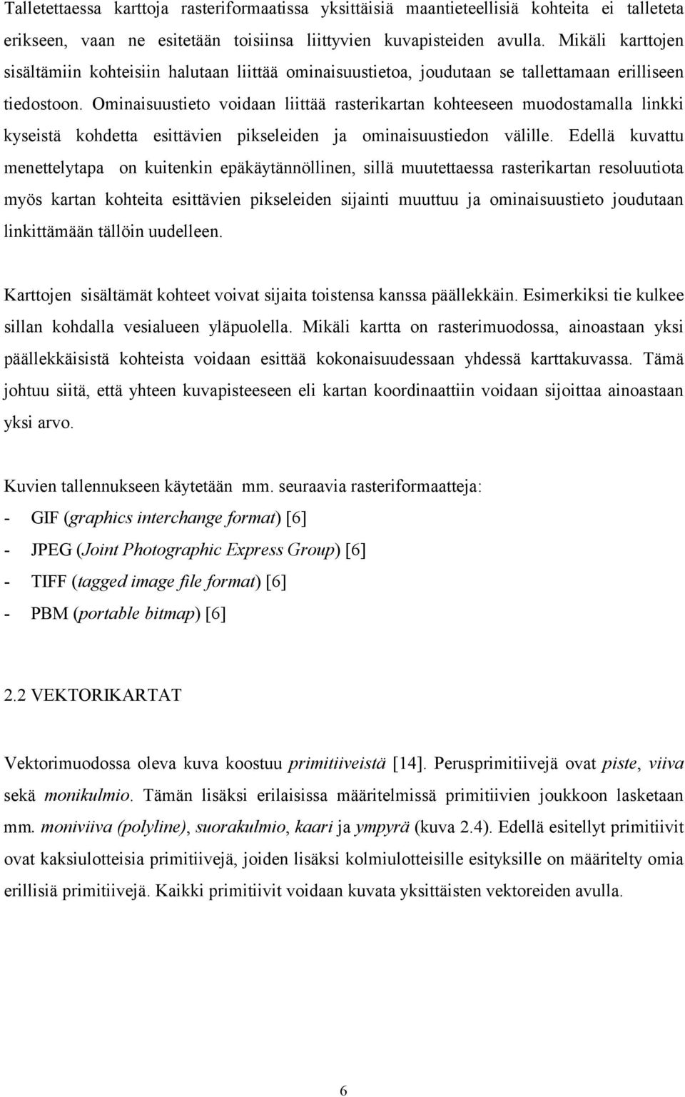 Ominaisuustieto voidaan liittää rasterikartan kohteeseen muodostamalla linkki kyseistä kohdetta esittävien pikseleiden ja ominaisuustiedon välille.