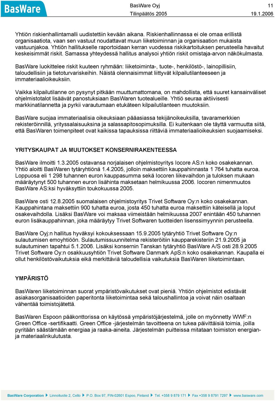 Yhtiön hallitukselle raportoidaan kerran vuodessa riskikartoituksen perusteella havaitut keskeisimmät riskit. Samassa yhteydessä hallitus analysoi yhtiön riskit omistaja-arvon näkökulmasta.