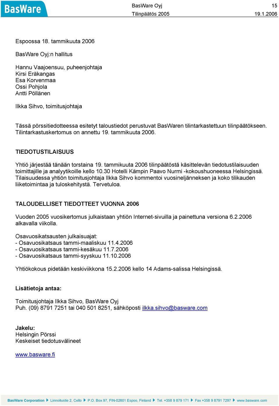 taloustiedot perustuvat BasWaren tilintarkastettuun tilinpäätökseen. Tilintarkastuskertomus on annettu 19. tammikuuta 2006. TIEDOTUSTILAISUUS Yhtiö järjestää tänään torstaina 19.