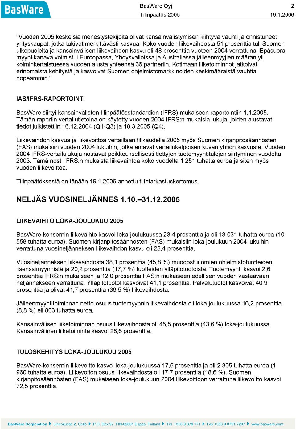 Epäsuora myyntikanava voimistui Euroopassa, Yhdysvalloissa ja Australiassa jälleenmyyjien määrän yli kolminkertaistuessa vuoden alusta yhteensä 36 partneriin.