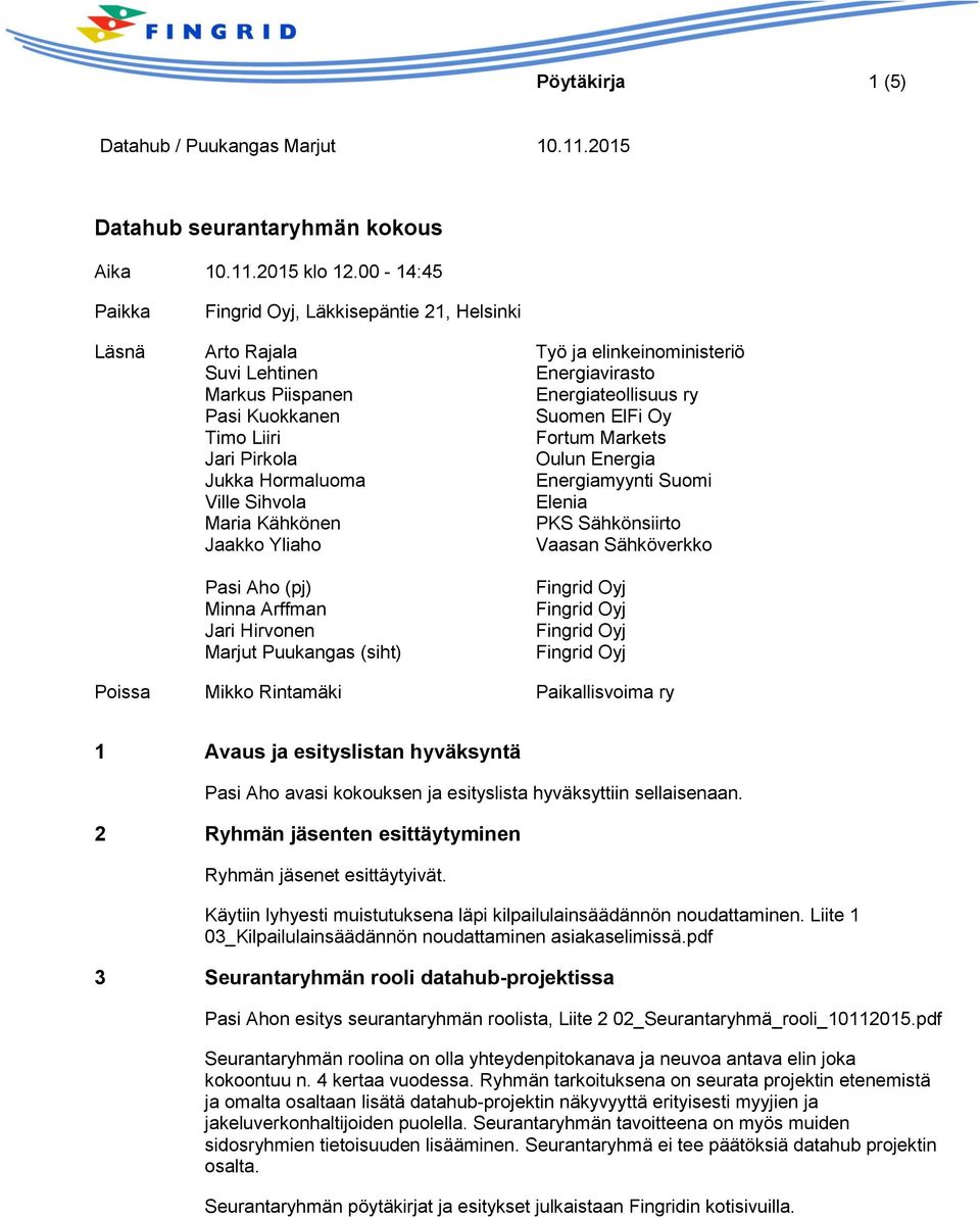 Aho (pj) Minna Arffman Jari Hirvonen Marjut Puukangas (siht) Työ ja elinkeinoministeriö Energiavirasto Energiateollisuus ry Suomen ElFi Oy Fortum Markets Oulun Energia Energiamyynti Suomi Elenia PKS