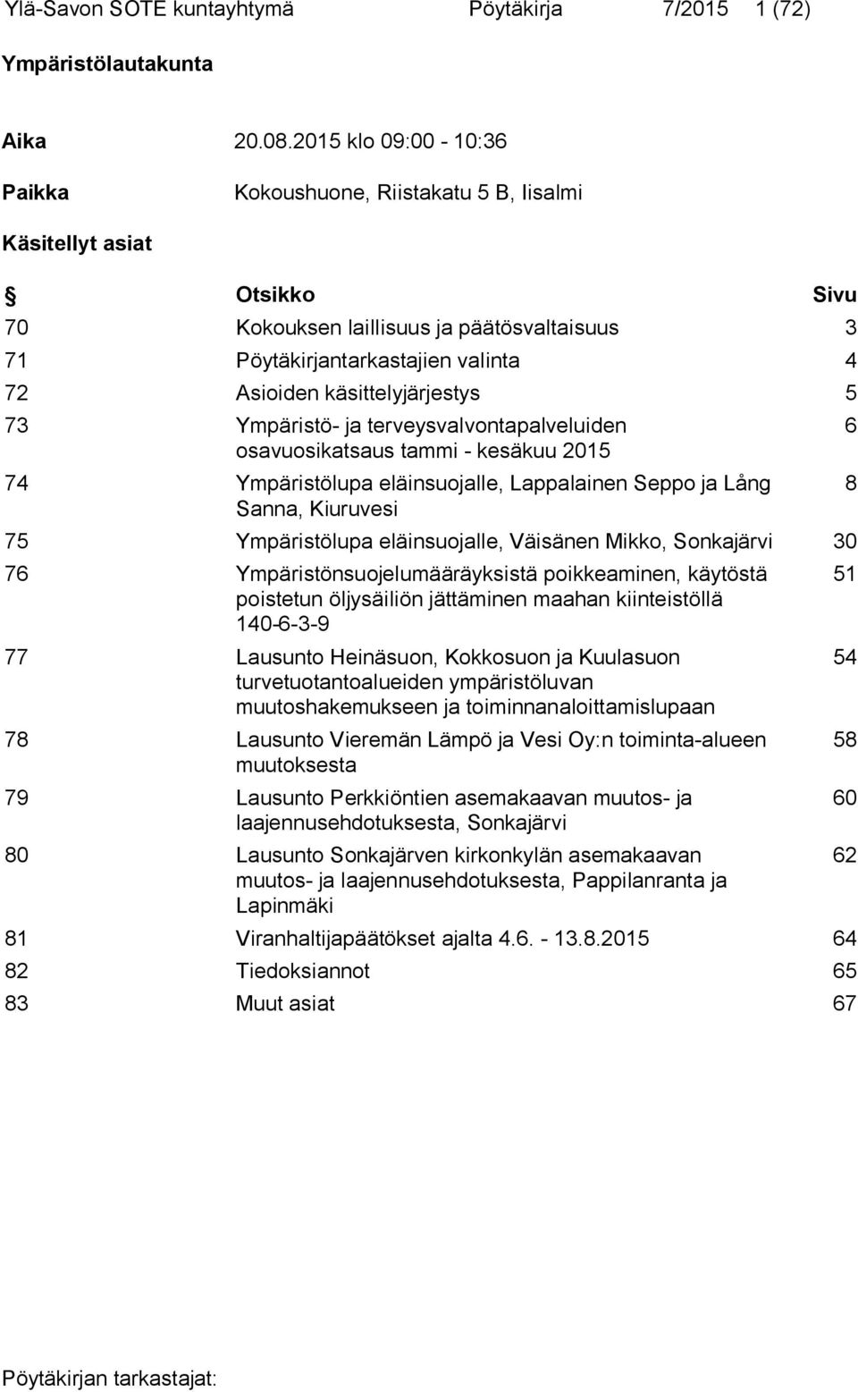 käsittelyjärjestys 5 73 Ympäristö- ja terveysvalvontapalveluiden osavuosikatsaus tammi - kesäkuu 2015 74 Ympäristölupa eläinsuojalle, Lappalainen Seppo ja Lång Sanna, Kiuruvesi 75 Ympäristölupa