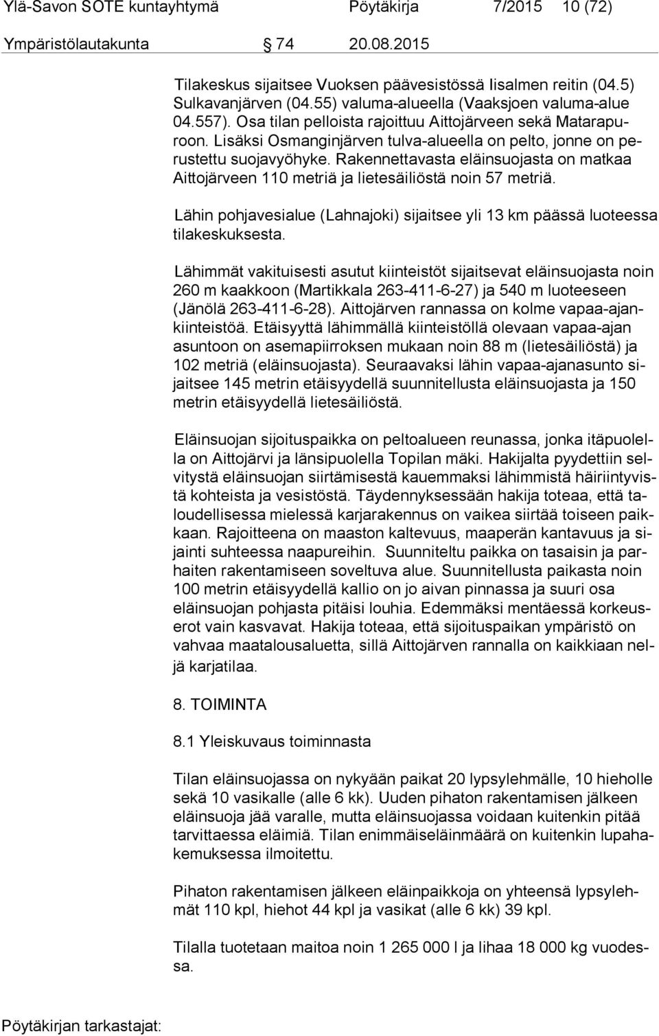 Rakennettavasta eläinsuojasta on matkaa Ait to jär veen 110 metriä ja lietesäiliöstä noin 57 metriä. Lähin pohjavesialue (Lahnajoki) sijaitsee yli 13 km päässä luoteessa ti la kes kuk ses ta.