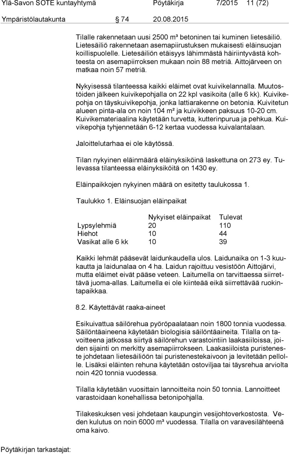 Aittojärveen on mat kaa noin 57 metriä. Nykyisessä tilanteessa kaikki eläimet ovat kuivikelannalla. Muu tostöi den jälkeen kuivikepohjalla on 22 kpl vasikoita (alle 6 kk).