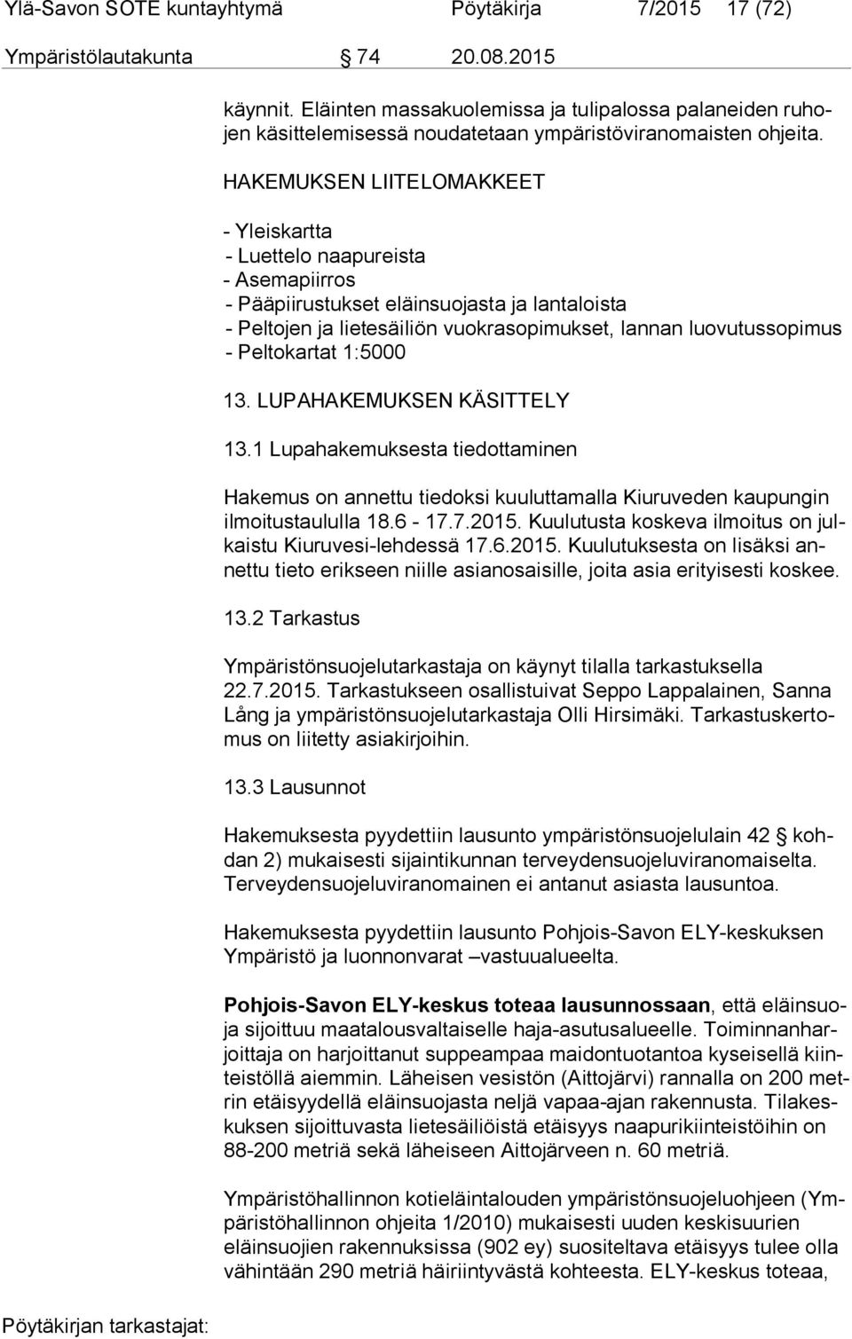 HAKEMUKSEN LIITELOMAKKEET - Yleiskartta - Luettelo naapureista - Asemapiirros - Pääpiirustukset eläinsuojasta ja lantaloista - Peltojen ja lietesäiliön vuokrasopimukset, lannan luovutussopimus -