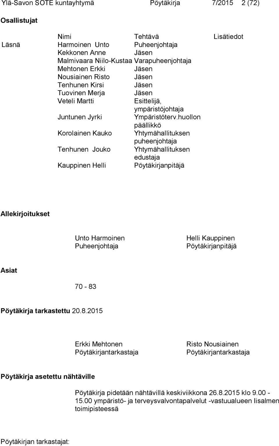 huollon päällikkö Korolainen Kauko Yhtymähallituksen puheenjohtaja Tenhunen Jouko Yhtymähallituksen edustaja Kauppinen Helli Pöytäkirjanpitäjä Allekirjoitukset Unto Harmoinen Puheenjohtaja Helli