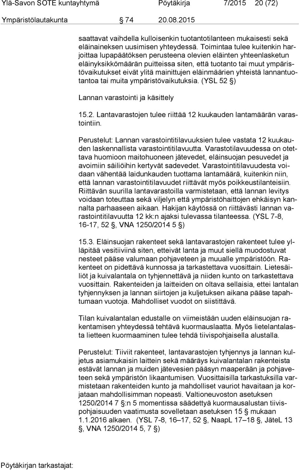 mainittujen eläinmäärien yhteistä lan nan tuotan toa tai muita ympäristövaikutuksia. (YSL 52 ) Lannan varastointi ja käsittely 15.2. Lantavarastojen tulee riittää 12 kuukauden lantamäärän va rastoin tiin.