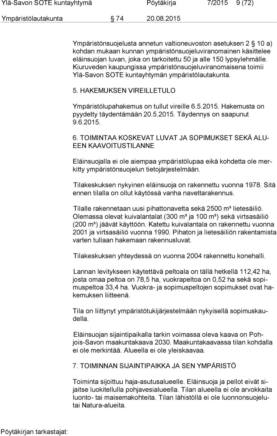 lypsylehmälle. Kiu ru ve den kaupungissa ympäristönsuojeluviranomaisena toimii Ylä-Sa von SOTE kuntayhtymän ympäristölautakunta. 5. HAKEMUKSEN VIREILLETULO Ympäristölupahakemus on tullut vireille 6.5.2015.