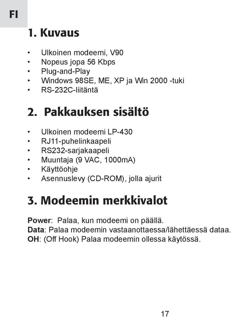 Pakkauksen sisältö Ulkoinen modeemi LP-430 RJ11-puhelinkaapeli RS232-sarjakaapeli Muuntaja (9 VAC, 1000mA)