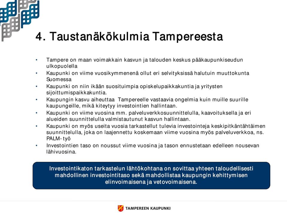 Kaupungin kasvu aiheuttaa Tampereelle vastaavia ongelmia kuin muille suurille kaupungeille, mikä kiteytyy investointien hallintaan. Kaupunki on viime vuosina mm.
