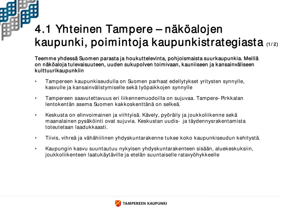 kasvulle ja kansainvälistymiselle sekä työpaikkojen synnylle Tampereen saavutettavuus eri liikennemuodoilla on sujuvaa. Tampere-Pirkkalan lentokentän asema Suomen kakkoskenttänä on selkeä.