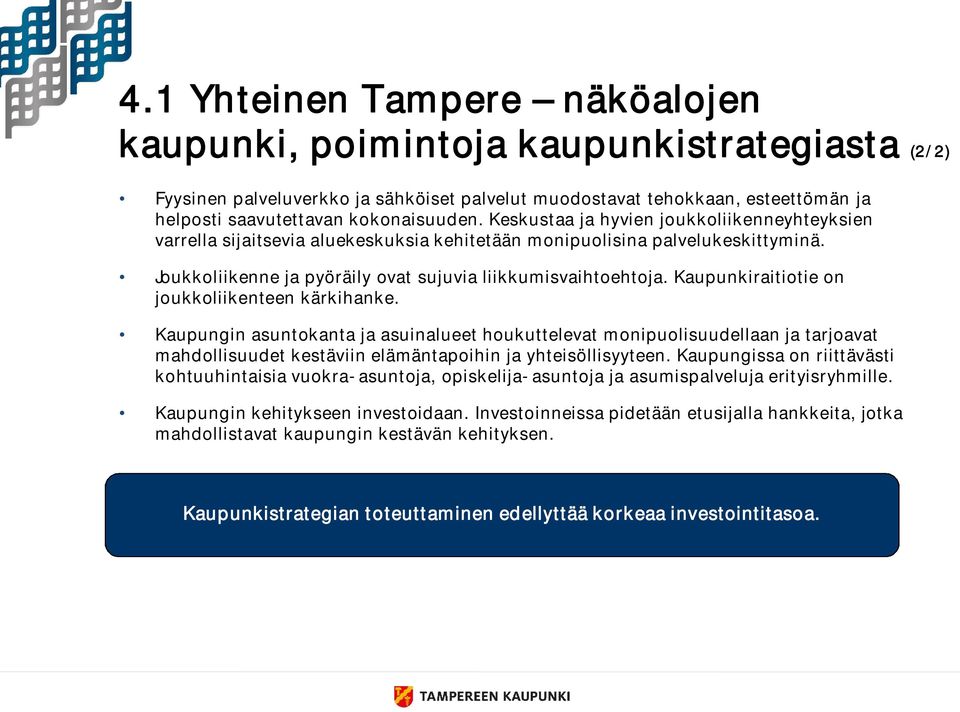 Kaupunkiraitiotie on joukkoliikenteen kärkihanke. Kaupungin asuntokanta ja asuinalueet houkuttelevat monipuolisuudellaan ja tarjoavat mahdollisuudet kestäviin elämäntapoihin ja yhteisöllisyyteen.