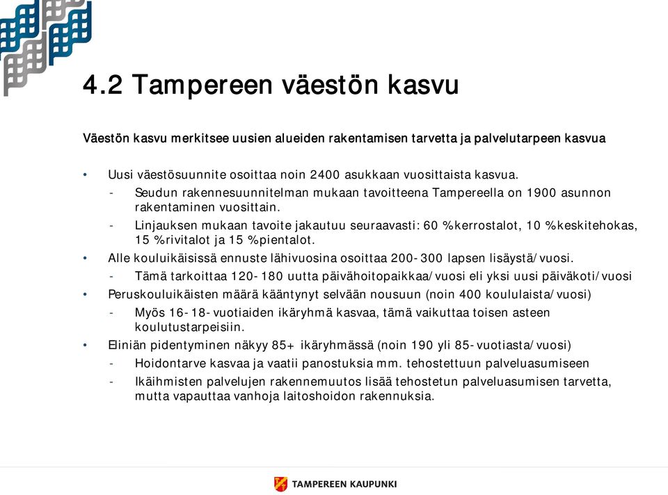 - Linjauksen mukaan tavoite jakautuu seuraavasti: 60 % kerrostalot, 10 % keskitehokas, 15 % rivitalot ja 15 % pientalot. Alle kouluikäisissä ennuste lähivuosina osoittaa 200-300 lapsen lisäystä/vuosi.