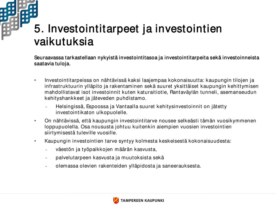 investoinnit kuten katuraitiotie, Rantaväylän tunneli, asemanseudun kehityshankkeet ja jäteveden puhdistamo.