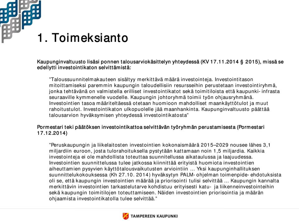 Investointitason mitoittamiseksi paremmin kaupungin taloudellisiin resursseihin perustetaan investointiryhmä, jonka tehtävänä on valmistella erilliset investointikatot sekä toimitiloista että