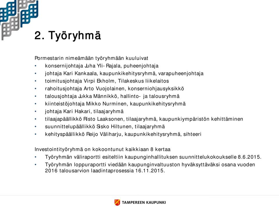 Kari Hakari, tilaajaryhmä tilaajapäällikkö Risto Laaksonen, tilaajaryhmä, kaupunkiympäristön kehittäminen suunnittelupäällikkö Sisko Hiltunen, tilaajaryhmä kehityspäällikkö Reijo Väliharju,