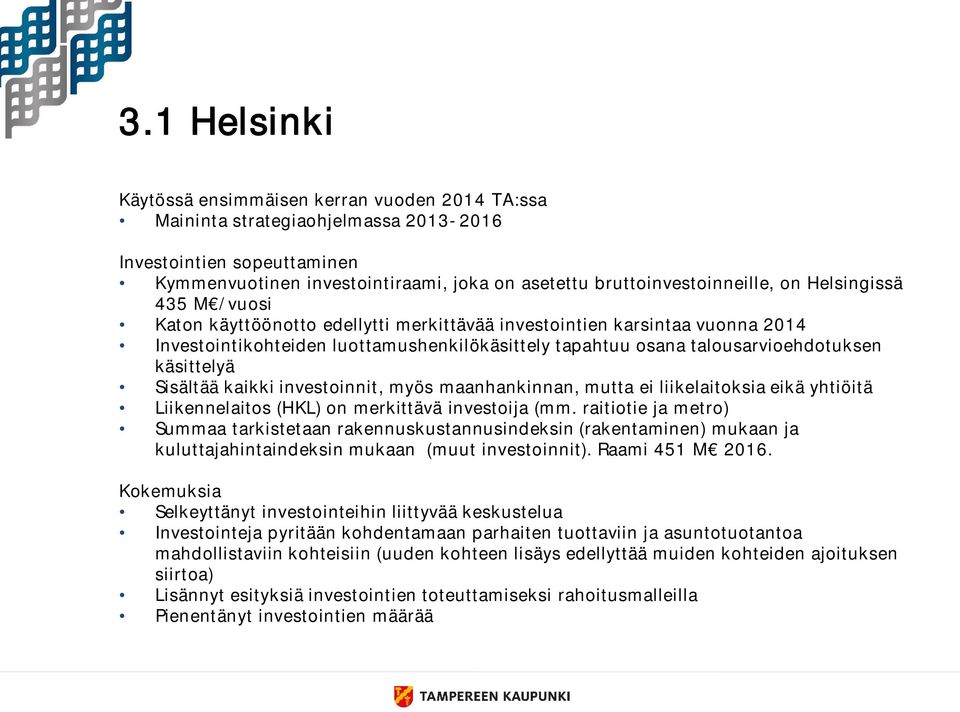 Sisältää kaikki investoinnit, myös maanhankinnan, mutta ei liikelaitoksia eikä yhtiöitä Liikennelaitos (HKL) on merkittävä investoija (mm.