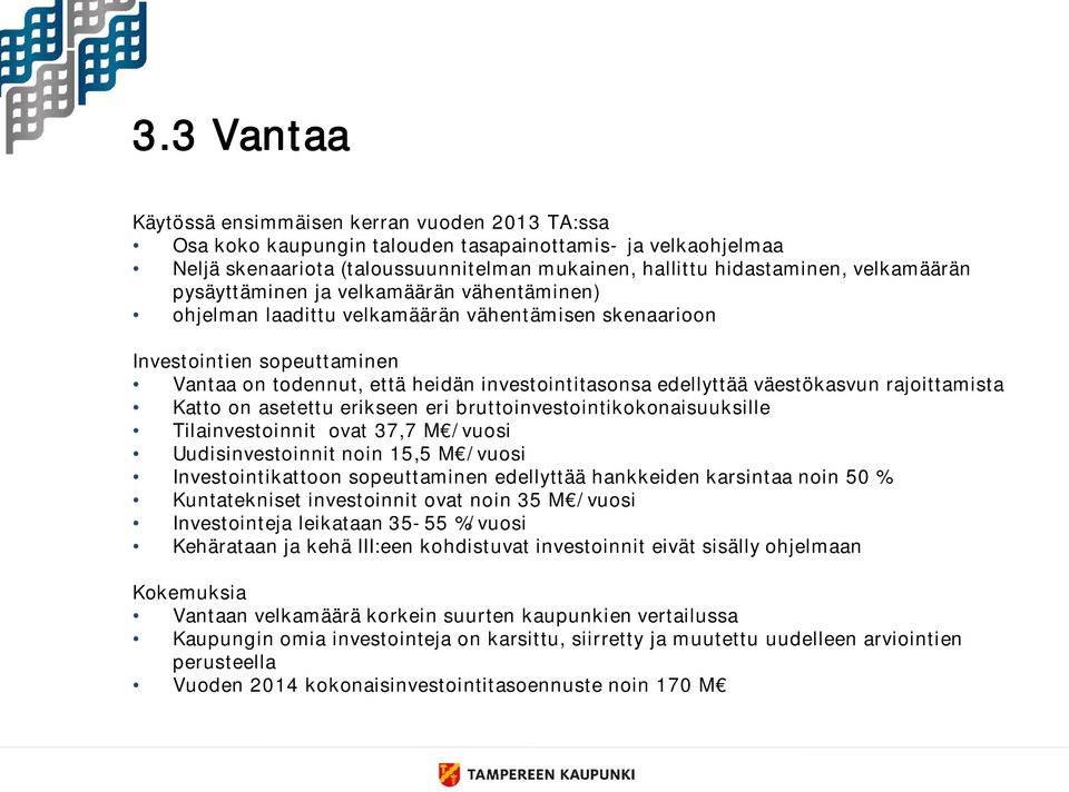 väestökasvun rajoittamista Katto on asetettu erikseen eri bruttoinvestointikokonaisuuksille Tilainvestoinnit ovat 37,7 M /vuosi Uudisinvestoinnit noin 15,5 M /vuosi Investointikattoon sopeuttaminen