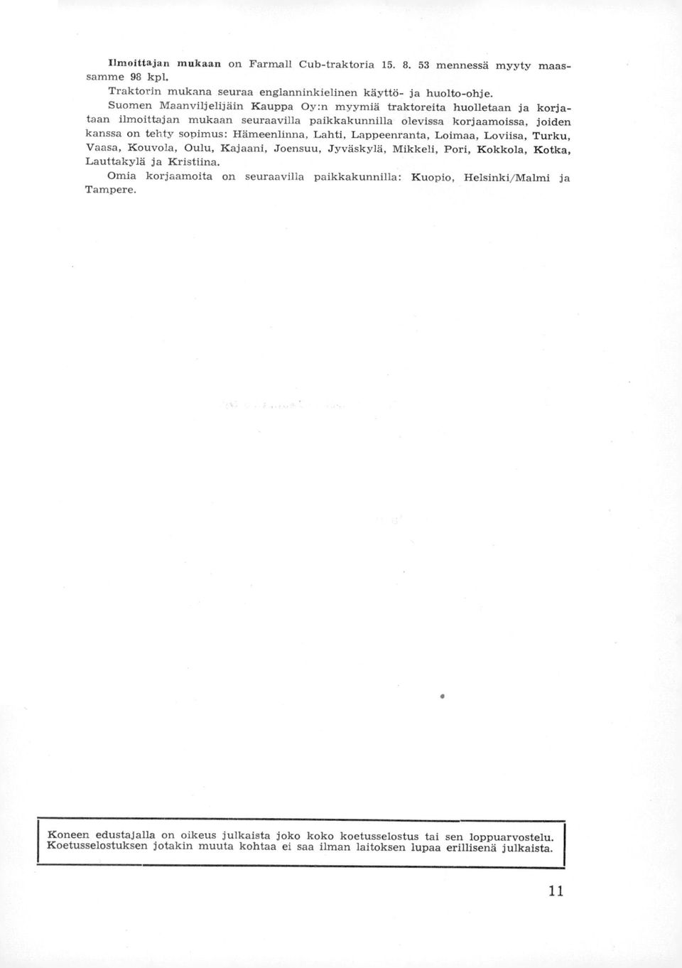 Hämeenlinna, Lahti, Lappeenranta, Loimaa, Loviisa, Turku, Vaasa, Kouvola, Oulu, Kajaani, Joensuu, Jyväskylä, Mikkeli, Pori, Kokkola, Kotka, Lauttakylä ja Kristiina.