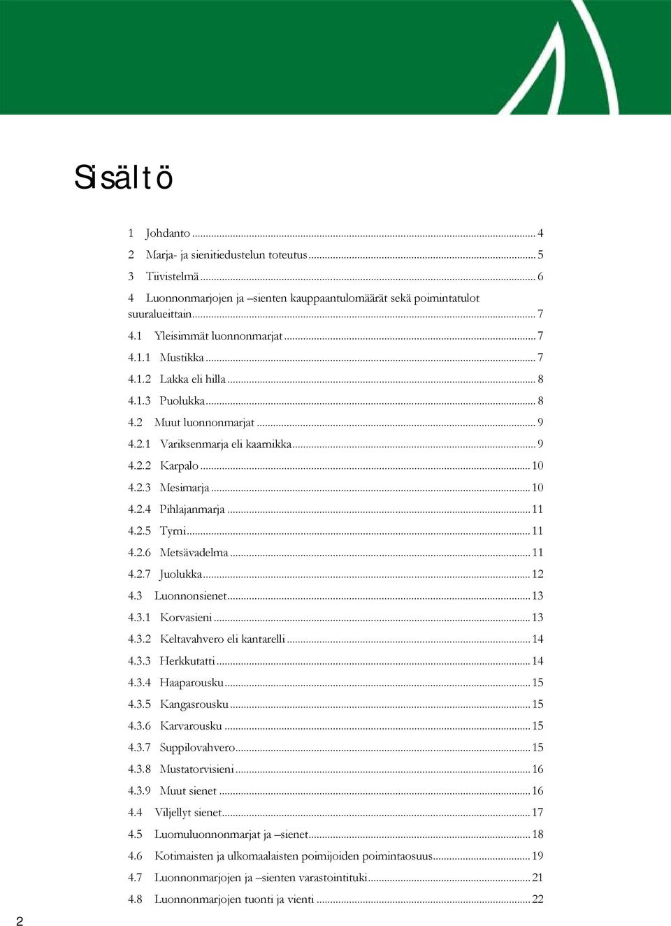 .. 1 4.2.4 Pihlajanmarja... 11 4.2.5 Tyrni... 11 4.2.6 Metsävadelma... 11 4.2.7 Juolukka... 12 4.3 Luonnonsienet... 13 4.3.1 Korvasieni... 13 4.3.2 Keltavahvero eli kantarelli... 14 4.3.3 Herkkutatti.