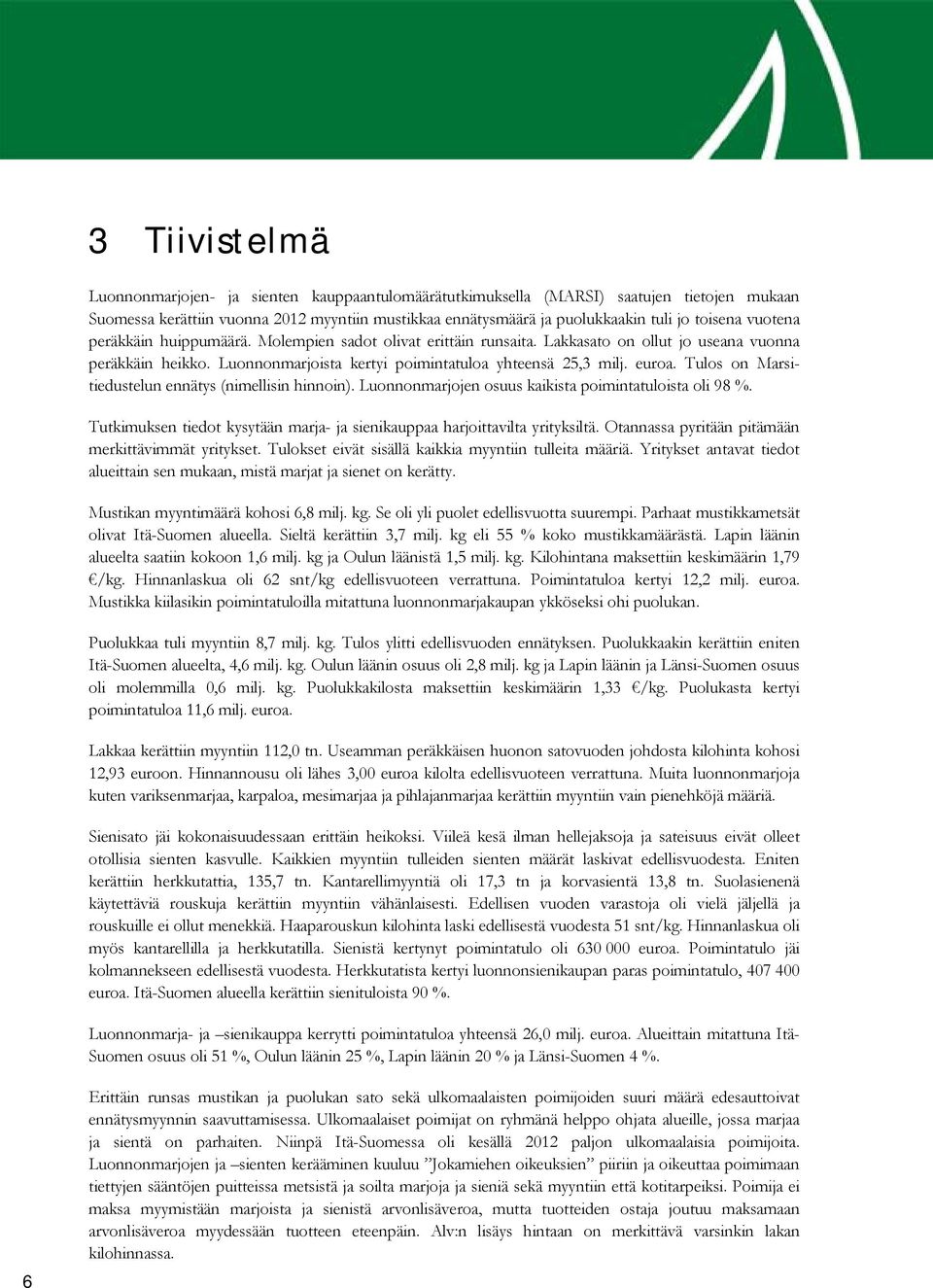 Tulos on Marsitiedustelun ennätys (nimellisin hinnoin). Luonnonmarjojen osuus kaikista poimintatuloista oli 98 %. Tutkimuksen tiedot kysytään marja ja sienikauppaa harjoittavilta yrityksiltä.