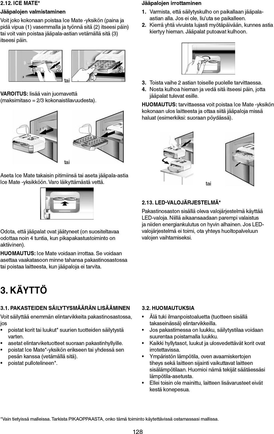 Kierrä yhtä vivuista lujasti myötäpäivään, kunnes astia kiertyy hieman. Jääpalat putoavat kulhoon. tai VAROITUS: lisää vain juomavettä (maksimitaso = 2/3 kokonaistilavuudesta). 3.