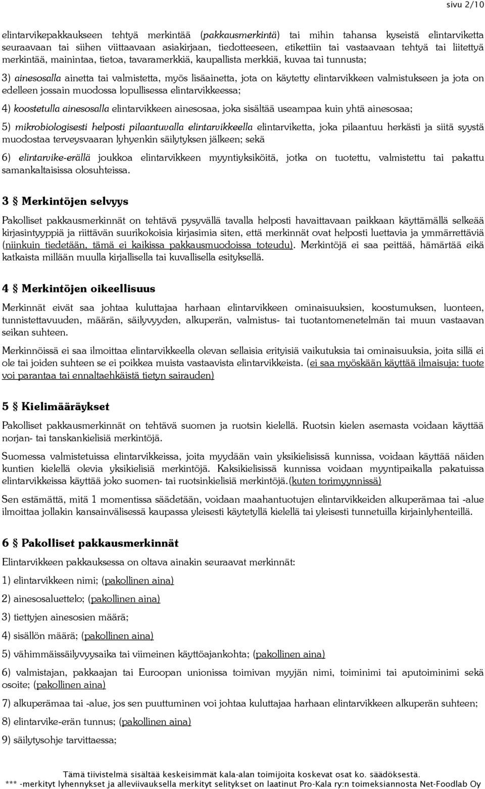 valmistukseen ja jota on edelleen jossain muodossa lopullisessa elintarvikkeessa; 4) koostetulla ainesosalla elintarvikkeen ainesosaa, joka sisältää useampaa kuin yhtä ainesosaa; 5) mikrobiologisesti