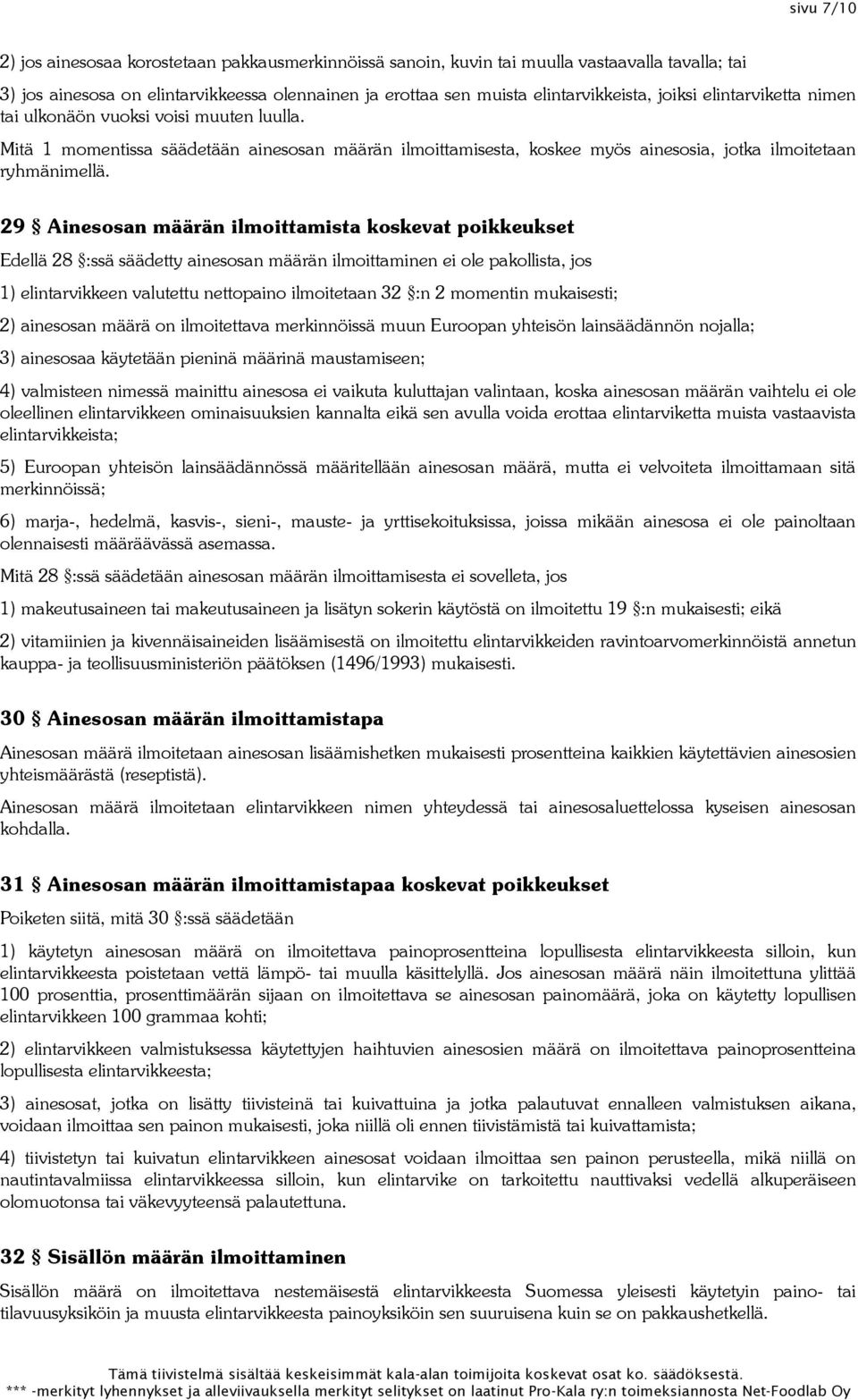 29 Ainesosan määrän ilmoittamista koskevat poikkeukset Edellä 28 :ssä säädetty ainesosan määrän ilmoittaminen ei ole pakollista, jos 1) elintarvikkeen valutettu nettopaino ilmoitetaan 32 :n 2