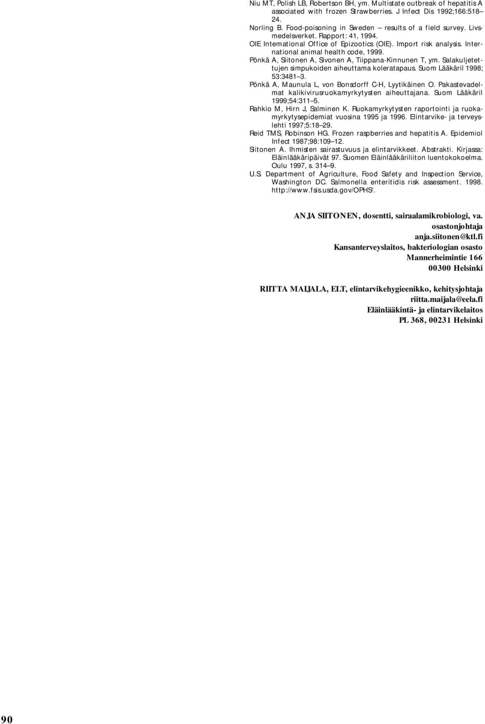 Pönkä A, Siitonen A, Sivonen A, Tiippana-Kinnunen T, ym. Salakuljetettujen simpukoiden aiheuttama koleratapaus. Suom Lääkäril 1998; 53:3481 3. Pönkä A, Maunula L, von Bonsdorff C-H, Lyytikäinen O.