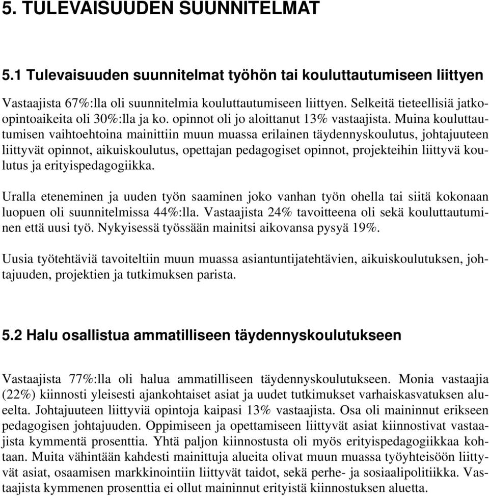 Muina kouluttautumisen vaihtoehtoina mainittiin muun muassa erilainen täydennyskoulutus, johtajuuteen liittyvät opinnot, aikuiskoulutus, opettajan pedagogiset opinnot, projekteihin liittyvä koulutus