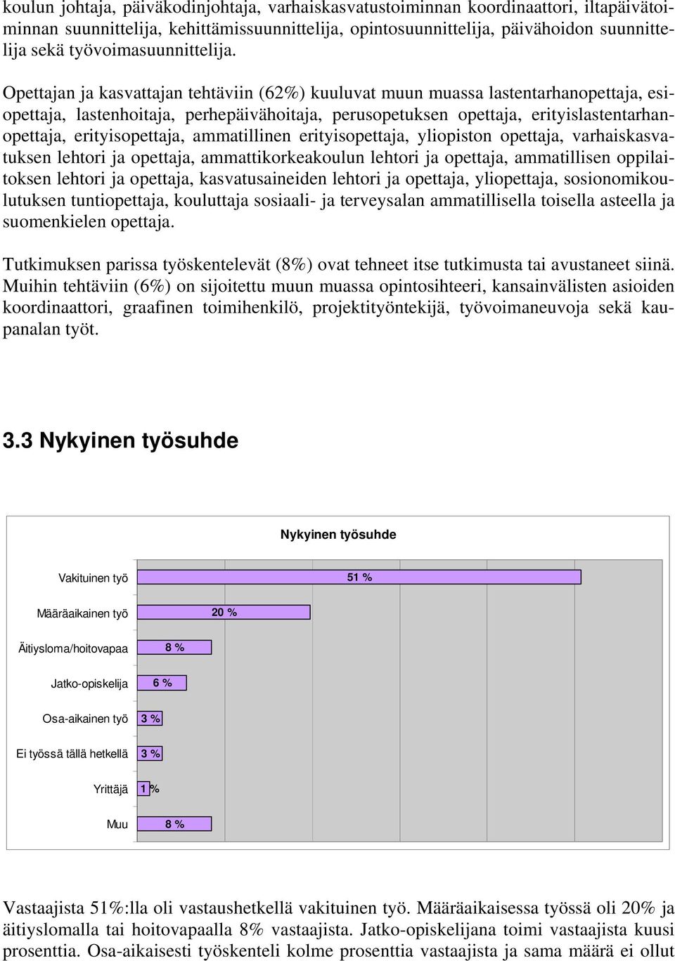 Opettajan ja kasvattajan tehtäviin (62%) kuuluvat muun muassa lastentarhanopettaja, esiopettaja, lastenhoitaja, perhepäivähoitaja, perusopetuksen opettaja, erityislastentarhanopettaja,