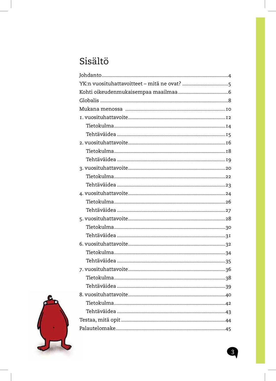 vuosituhattavoite...24 Tietokulma...26 Tehtäväidea...27 5. vuosituhattavoite...28 Tietokulma...30 Tehtäväidea...31 6. vuosituhattavoite...32 Tietokulma.