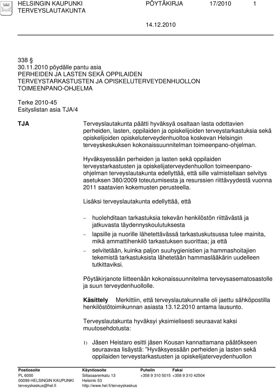 hyväksyä osaltaan lasta odottavien perheiden, lasten, oppilaiden ja opiskelijoiden terveystarkastuksia sekä opiskelijoiden opiskeluterveydenhuoltoa koskevan Helsingin terveyskeskuksen