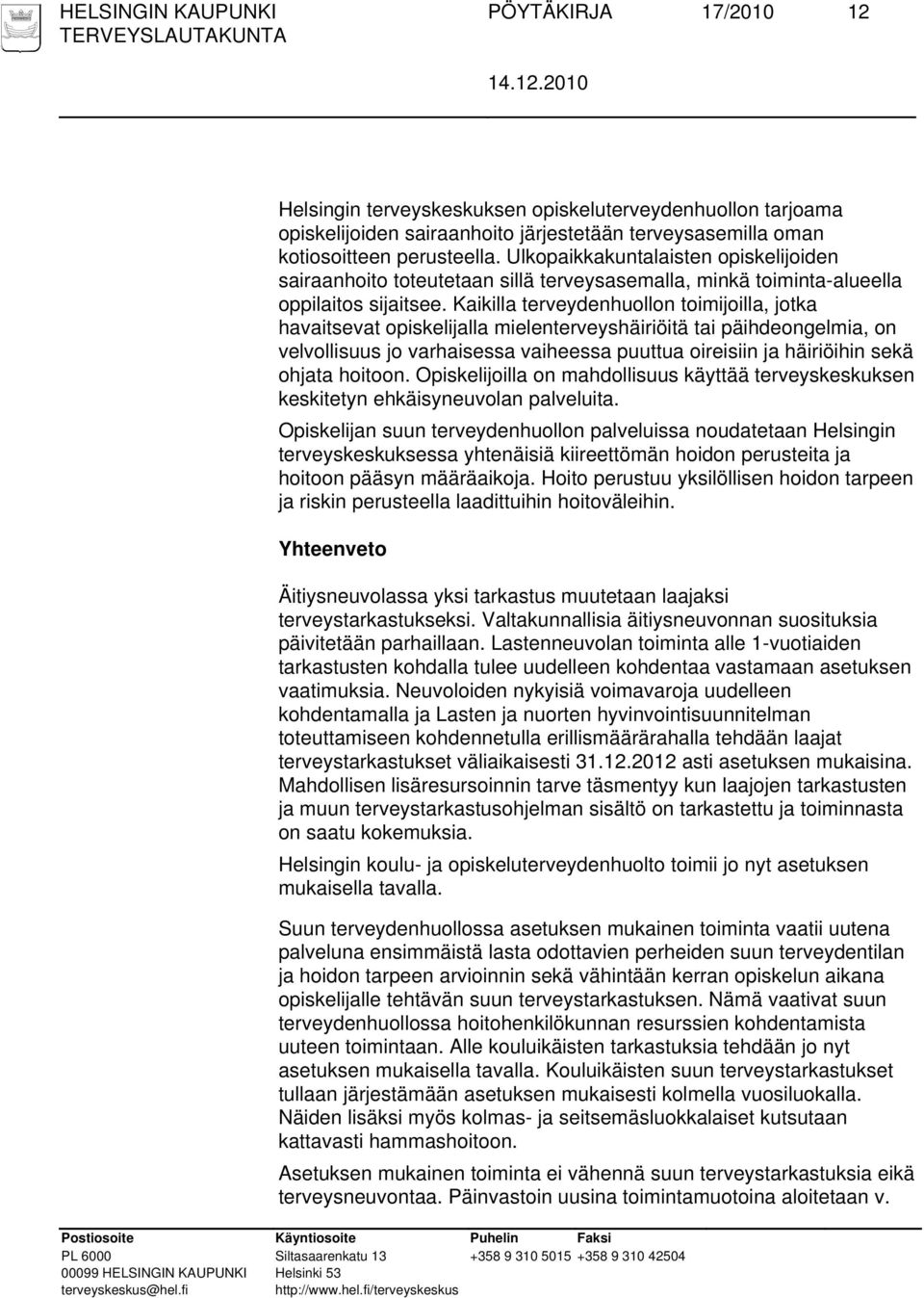 Kaikilla terveydenhuollon toimijoilla, jotka havaitsevat opiskelijalla mielenterveyshäiriöitä tai päihdeongelmia, on velvollisuus jo varhaisessa vaiheessa puuttua oireisiin ja häiriöihin sekä ohjata