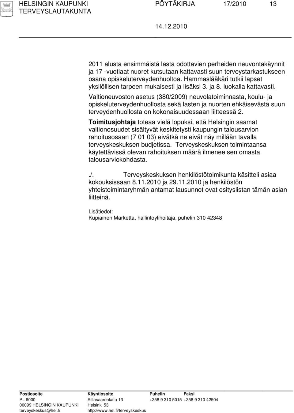 Valtioneuvoston asetus (380/2009) neuvolatoiminnasta, koulu- ja opiskeluterveydenhuollosta sekä lasten ja nuorten ehkäisevästä suun terveydenhuollosta on kokonaisuudessaan liitteessä 2.