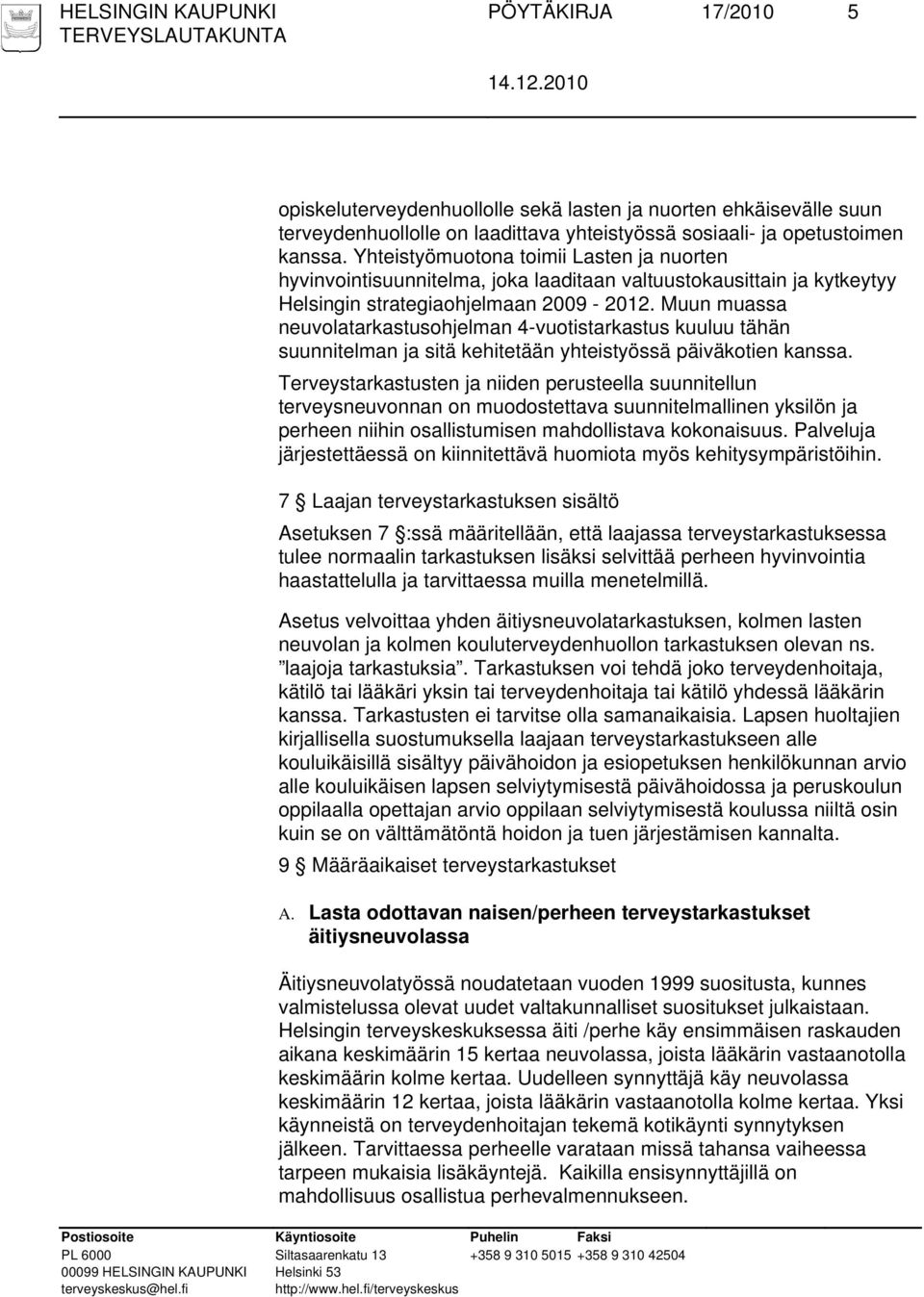 Muun muassa neuvolatarkastusohjelman 4-vuotistarkastus kuuluu tähän suunnitelman ja sitä kehitetään yhteistyössä päiväkotien kanssa.