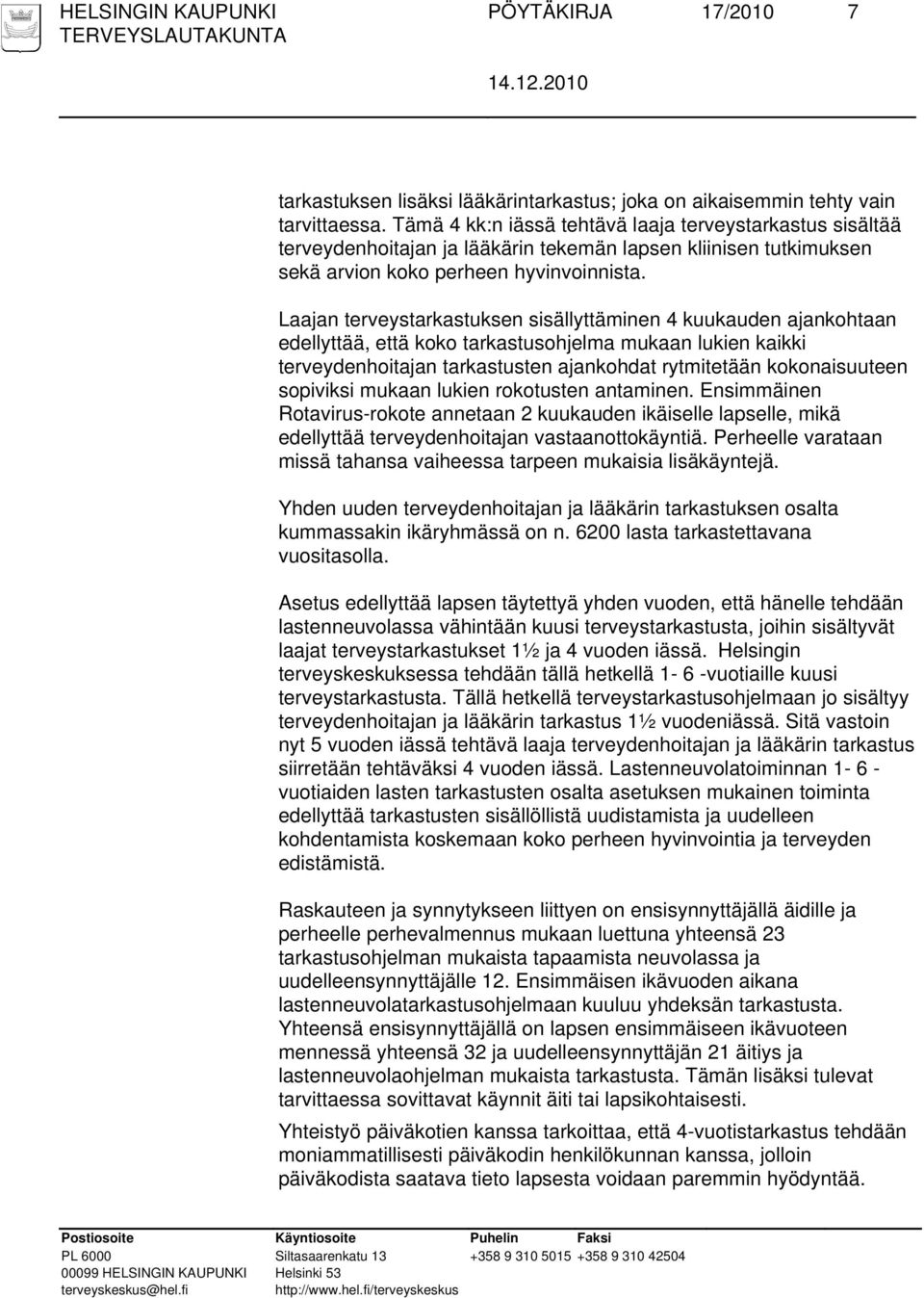 Laajan terveystarkastuksen sisällyttäminen 4 kuukauden ajankohtaan edellyttää, että koko tarkastusohjelma mukaan lukien kaikki terveydenhoitajan tarkastusten ajankohdat rytmitetään kokonaisuuteen