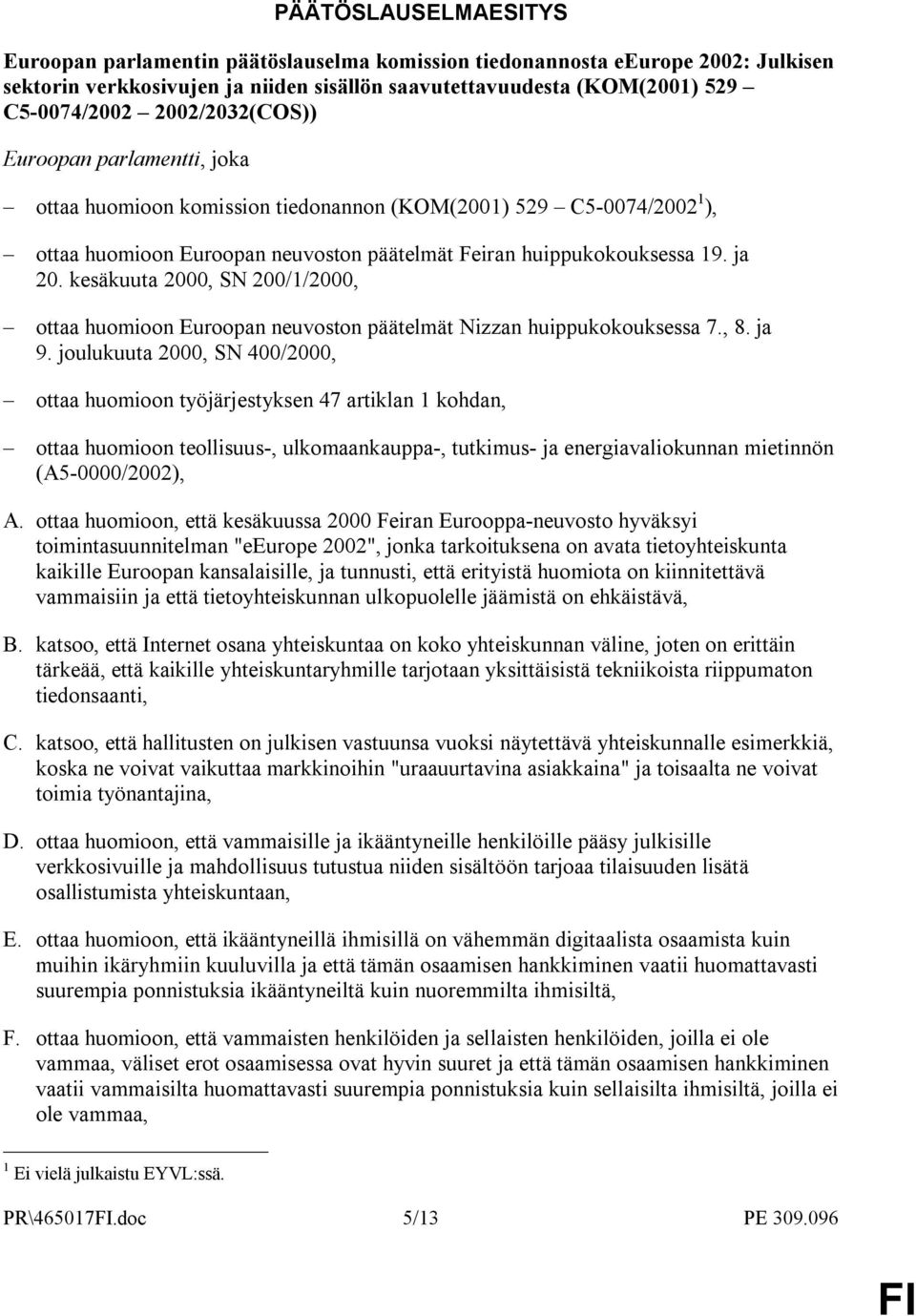 kesäkuuta 2000, SN 200/1/2000, ottaa huomioon Euroopan neuvoston päätelmät Nizzan huippukokouksessa 7., 8. ja 9.