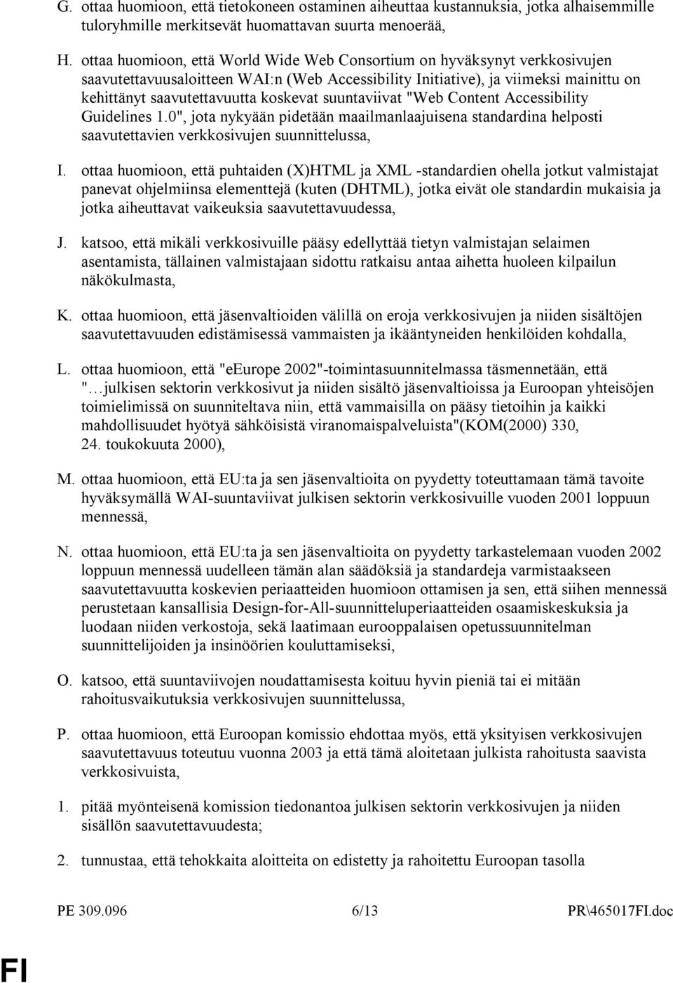 suuntaviivat "Web Content Accessibility Guidelines 1.0", jota nykyään pidetään maailmanlaajuisena standardina helposti saavutettavien verkkosivujen suunnittelussa, I.