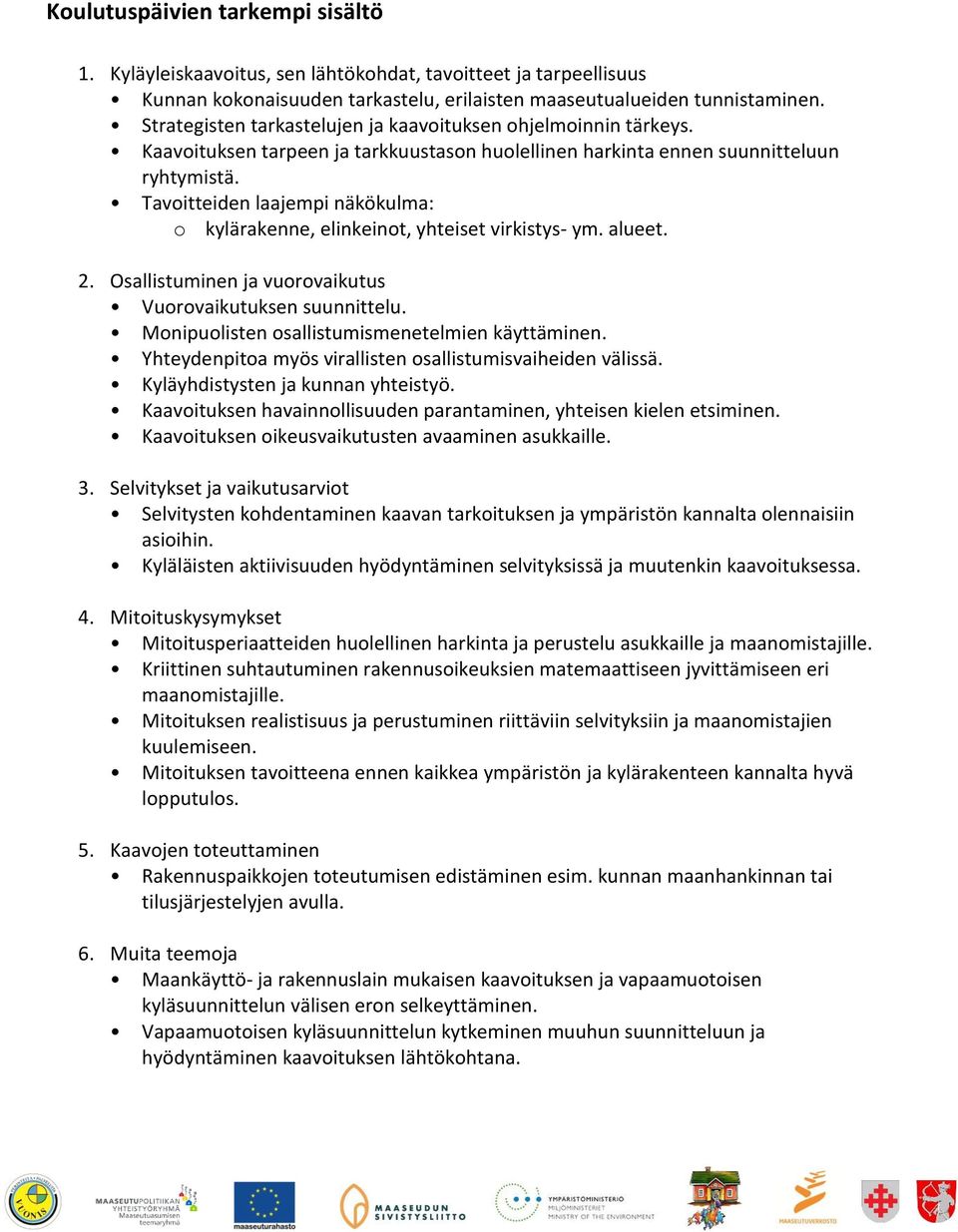 Tavoitteiden laajempi näkökulma: o kylärakenne, elinkeinot, yhteiset virkistys- ym. alueet. 2. Osallistuminen ja vuorovaikutus Vuorovaikutuksen suunnittelu.