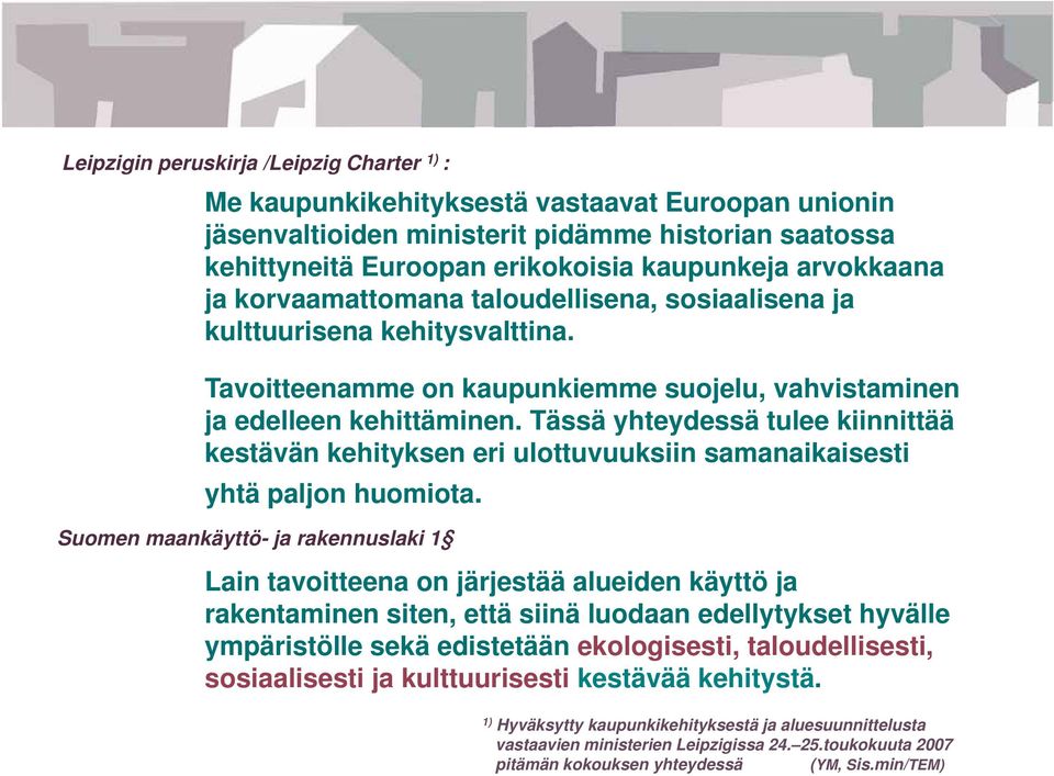 Tässä yhteydessä tulee kiinnittää kestävän kehityksen eri ulottuvuuksiin samanaikaisesti yhtä paljon huomiota.